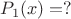 $P_1(x) = ?$