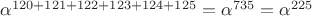 $\alpha^{120+121+122+123+124+125}=\alpha^{735}=\alpha^{225}$