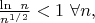 $\frac{\ln\ n}{n^{1/2}}<1\ \forall n,$