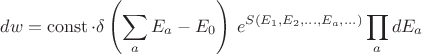 $$dw = \operatorname{const} \cdot \delta\left(\sum_a{E_a} - E_0\right) \, e^{S(E_1,E_2,...,E_a,...)} \prod_a dE_a$$