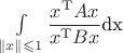 $\int\limits_{\|x\|\leqslant1}\dfrac{x^{\rm T}Ax}{x^{\rm T}Bx$}dx
