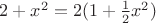$2+x^2=2(1+\frac{1}{2}x^2)$