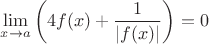 $\lim\limits_{x\to a} \bigg( 4f(x)+\dfrac{1}{|f(x)|}\bigg)=0$