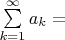 $\sum\limits_{k=1}^{\infty}{a_k} = $