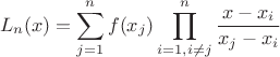 $$L_n(x)=\sum_{j=1}^{n} f(x_j) \prod\limits_{i=1,i\ne j}^{n} \frac{x-x_i}{x_j-x_i}$$