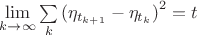 $\mathop {\lim }\limits_{k \to \infty } \sum\limits_k {{{({\eta _{{t_{k + 1}}}} - {\eta _{{t_k}}})}^2}}  = t$