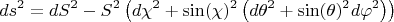 $$
ds^2 = dS^2 - S^2 \left( d\chi^2 + \sin(\chi)^2 \left( d \theta^2 + \sin(\theta)^2 d \varphi^2 \right) \right)
$$