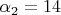 $\[\alpha _2  = 14\]$