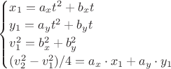 $
\begin{cases}
x_1=a_xt^2+b_xt\\
y_1=a_yt^2+b_yt\\
v_1^2=b_x^2+b_y^2\\
(v_2^2-v_1^2)/4=a_x\cdot x_1 + a_y\cdot y_1
\end{cases}
$