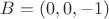 $B = (0, 0, -1)$