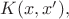 $K(x,x'),$