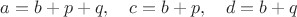 $a=b+p+q,\quad c=b+p, \quad d=b+q$