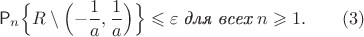 $$\mathsf{P}_n\Bigl\{R\setminus \Bigl(-\frac{1}{a},\frac{1}{a}\Bigr)\Bigr\}\leqslant\varepsilon\; \textit{для всех}\;n\geqslant 1.\qquad (3)$$