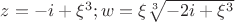 $z=-i+\xi^3; w=\xi \sqrt[3]{-2i+\xi^3}$