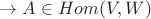 $\to A\in Hom(V,W)$