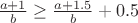$\frac {a+1} {b}\geq\frac {a+1.5} {b}+0.5$