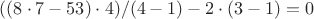 $((8\cdot7-53)\cdot4)/(4-1)-2\cdot(3-1)=0$