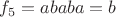 $f_5=ababa=b$