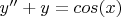 $y''+y=cos(x)$
