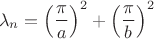 $$
\lambda_n = \left(\frac \pi a \right)^2 + \left(\frac \pi b \right)^2
$$