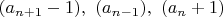 $(a_{n+1}-1),~(a_{n-1}),~(a_{n}+1)$