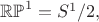 $\mathbb{RP}^1=S^1/2,$