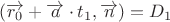 $(\overrightarrow{r_0}+\overrightarrow{a}\cdot t_1, \overrightarrow{n})=D_1$