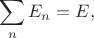 $$
\sum \limits_n E_n = E,
$$