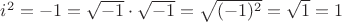 ${i^2} =  - 1 = \sqrt { - 1}  \cdot \sqrt { - 1}  = \sqrt {( - 1){}^2}  = \sqrt 1  = 1