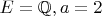 $E = \mathbb{Q}, a = 2$