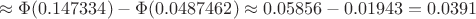 $$\approx \Phi(0.147334) -\Phi(0.0487462) \approx 0.05856-0.01943=0.0391$$