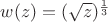 $w(z)=(\sqrt{z})^\frac{1}{3}$
