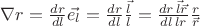 $\nabla r = \frac {dr} {dl} \vec {e_l} = \frac {dr} {dl} \frac {\vec l}{l}=\frac {dr \, \vec l \vec r} {dl \, l r} \frac{r}{\vec r}$ $\nabla r = \frac {dr} {dl} \vec {e_l} = \frac {dr} {dl} \frac {\vec l}{l}=\frac {dr \, \vec l \vec r} {dl \, l r} \frac{r}{\vec r}$