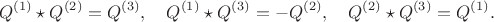$$
Q^{(1)} \star Q^{(2)} = Q^{(3)}, \quad
Q^{(1)} \star Q^{(3)} = -Q^{(2)}, \quad
Q^{(2)} \star Q^{(3)} = Q^{(1)}.
$$