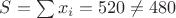 $S=\sum{x_i}=520\neq480$