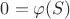 $0=\varphi(S)$