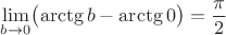 $$\lim_{b\to0}\bigl(\arctg b-\arctg 0\bigr)=\frac{\pi}2$$