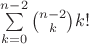 $\sum\limits_{k=0}^{n-2} \binom{n-2}{k}k!$ $\sum\limits_{k=0}^{n-2} \binom{n-2}{k}k!$