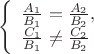 $$\left\{ \begin{array}{l} 
\frac{A_1}{B_1}=\frac{A_2}{B_2},\\ 
\frac{C_1}{B_1} \ne \frac{C_2}{B_2} \end{array} \right.$$