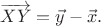 $\overrightarrow{XY}=\vec{y}-\vec{x}.$