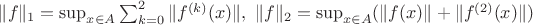 $\|f\|_1=\sup_{x\in A}\sum^2_{k=0}\|f^{(k)}(x)\|, \ \|f\|_{2}=\sup_{x\in A}(\|f(x)\|+\|f^{(2)}(x)\|) $\|f\|_1=\sup_{x\in A}\sum^2_{k=0}\|f^{(k)}(x)\|, \ \|f\|_{2}=\sup_{x\in A}(\|f(x)\|+\|f^{(2)}(x)\|)