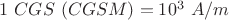 $1\ CGS\ (CGSM) = 10^3\ A/m$ $1\ CGS\ (CGSM) = 10^3\ A/m$
