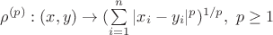 $\rho^{(p)}: (x, y) \to (\sum\limits_{i = 1}^n |x_i - y_i|^p)^{1/p}, \  p \geq 1$