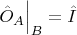 $\hat{O}_A\Big|_B=\hat{I}$