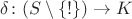 $\delta\colon (S\setminus\{!\})\to K$