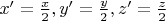 $x'=\frac{x}{2},y'=\frac{y}{2},z'=\frac{z}{2}$
