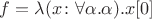 $f = \lambda(x\colon\forall\alpha.\alpha).x[0]$