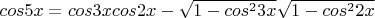 $ cos5x = cos3x cos2x - \sqrt{1-cos^{2}3x}\sqrt{1-cos^{2}2x} $