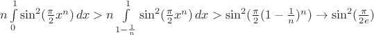 $n\int\limits_0^1\sin^2(\frac{\pi}{2}x^n)\,dx>n\int\limits_{1-\frac1n}^1\sin^2(\frac{\pi}{2}x^n)\,dx>\sin^2(\frac{\pi}{2}(1-\frac1n)^n)\to\sin^2(\frac{\pi}{2e})$