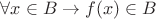 $\forall x \in B \rightarrow f(x) \in B$